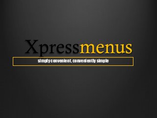 Xpressmenus
simply convenient, conveniently simple

 