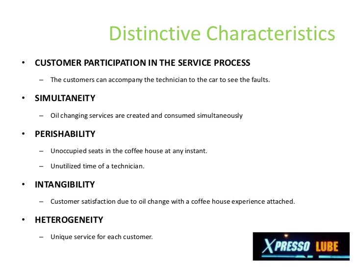 how are the distinctive characteristics of a service operation illustrated by xpresso lube How are the distinctive characteristics of a service operation illustrated by xpresso lube characterize xpresso lube in regard to the nature of the service act, the relationship with customers, customization and judgment, the nature of demand and supply, and the method of service delivery. how are the distinctive characteristics of a service operation illustrated by xpresso lube How are the distinctive characteristics of a service operation illustrated by xpresso lube characterize xpresso lube in regard to the nature of the service act, the relationship with customers, customization and judgment, the nature of demand and supply, and the method of service delivery.