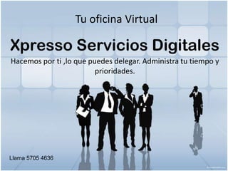 Tu oficina Virtual XpressoServicios Digitales Hacemospor ti ,lo que puedesdelegar. Administra tu tiempo y prioridades.  Llama 5705 4636 