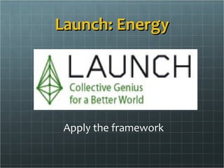 Launch: Energy




 Apply the framework
 