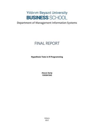 Department of Management Information Systems
FINAL REPORT
Hypothesis Tests in R Programming
Atacan Garip
1303041042
Ankara
2017
 