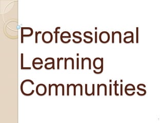 Professional Learning Communities 1 
