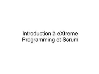 Introduction à eXtreme
Programming et Scrum
 