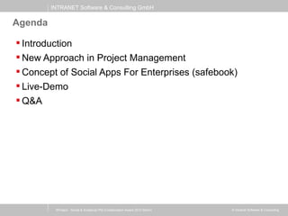 INTRANET Software & Consulting GmbH
© Intranet Software & Consulting
Agenda
 Introduction
 New Approach in Project Management
 Concept of Social Apps For Enterprises (safebook)
 Live-Demo
 Q&A
XProject - Social & Analytical PM (Collaboration Award 2013 Berlin)
 