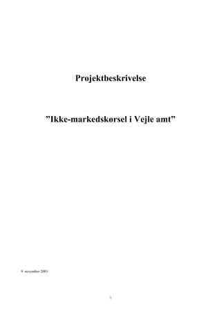 1
Projektbeskrivelse
”Ikke-markedskørsel i Vejle amt”
9. november 2001
 