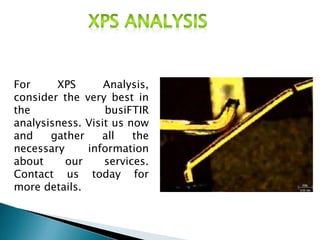For XPS Analysis,
consider the very best in
the busiFTIR
analysisness. Visit us now
and gather all the
necessary information
about our services.
Contact us today for
more details.
 