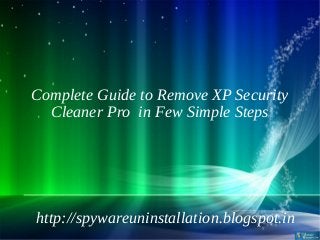 Complete Guide to Remove XP Security
  Cleaner Pro in Few Simple Steps




http://spywareuninstallation.blogspot.in
 