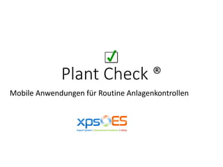 Plant Check ®
Mobile Anwendungen für Routine Anlagenkontrollen
 