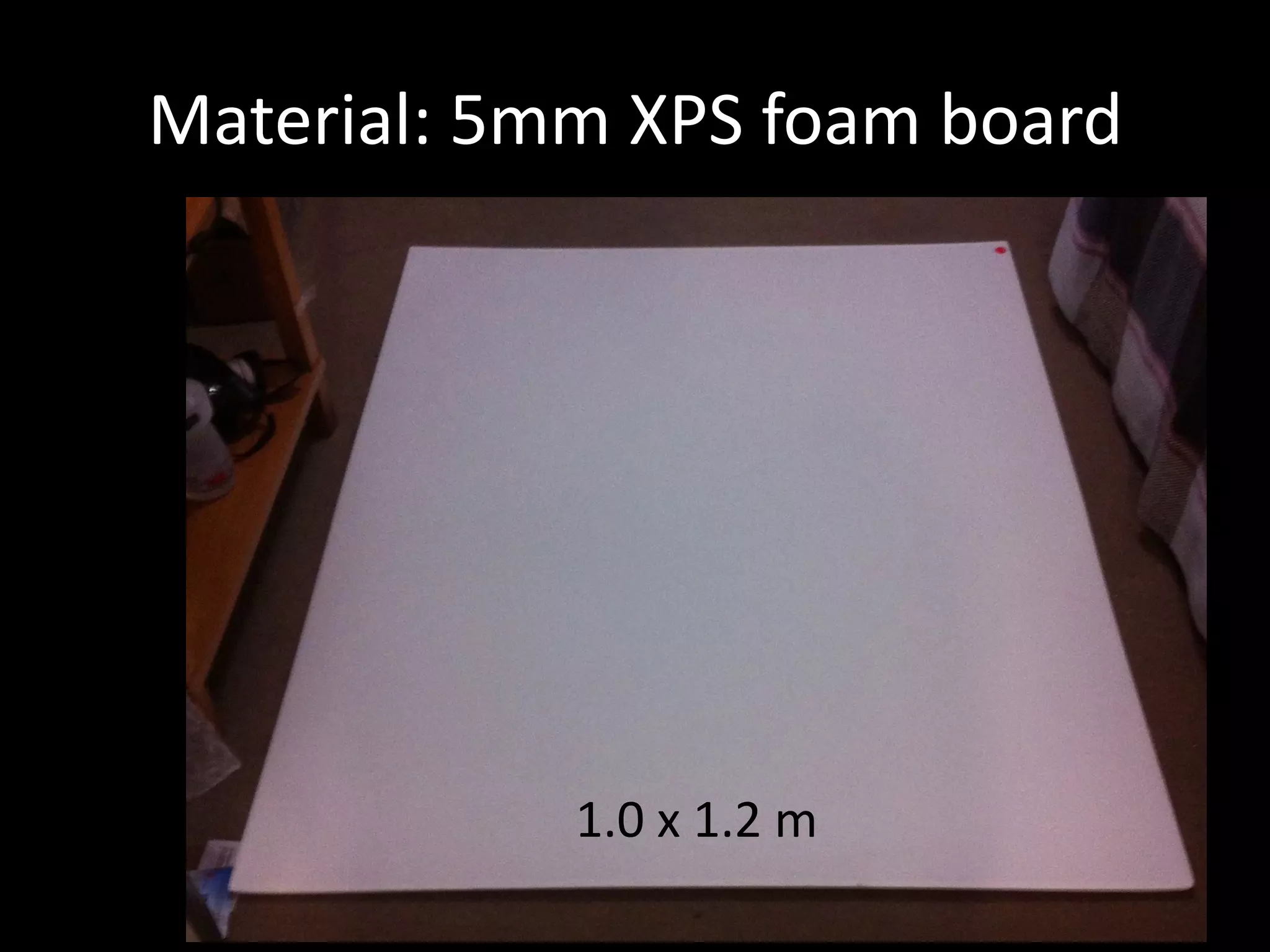 Material:	5mm	XPS	foam	board
1.0	x	1.2	m
 