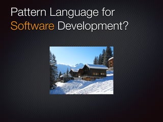 Pattern Language for
Software Development?
 