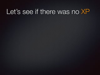 Let’s see if there was no XP
 