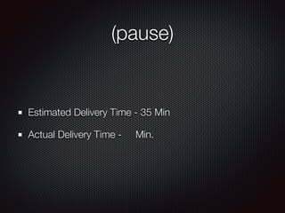 (pause)
Estimated Delivery Time - 35 Min
Actual Delivery Time - Min.
 