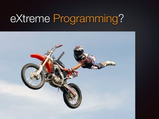 eXtreme Programming?
 