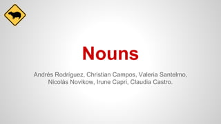 Nouns
Andrés Rodríguez, Christian Campos, Valeria Santelmo,
Nicolás Novikow, Irune Capri, Claudia Castro.
 