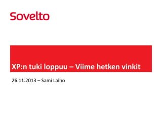 XP:n tuki loppuu – Viime hetken vinkit
26.11.2013 – Sami Laiho

 