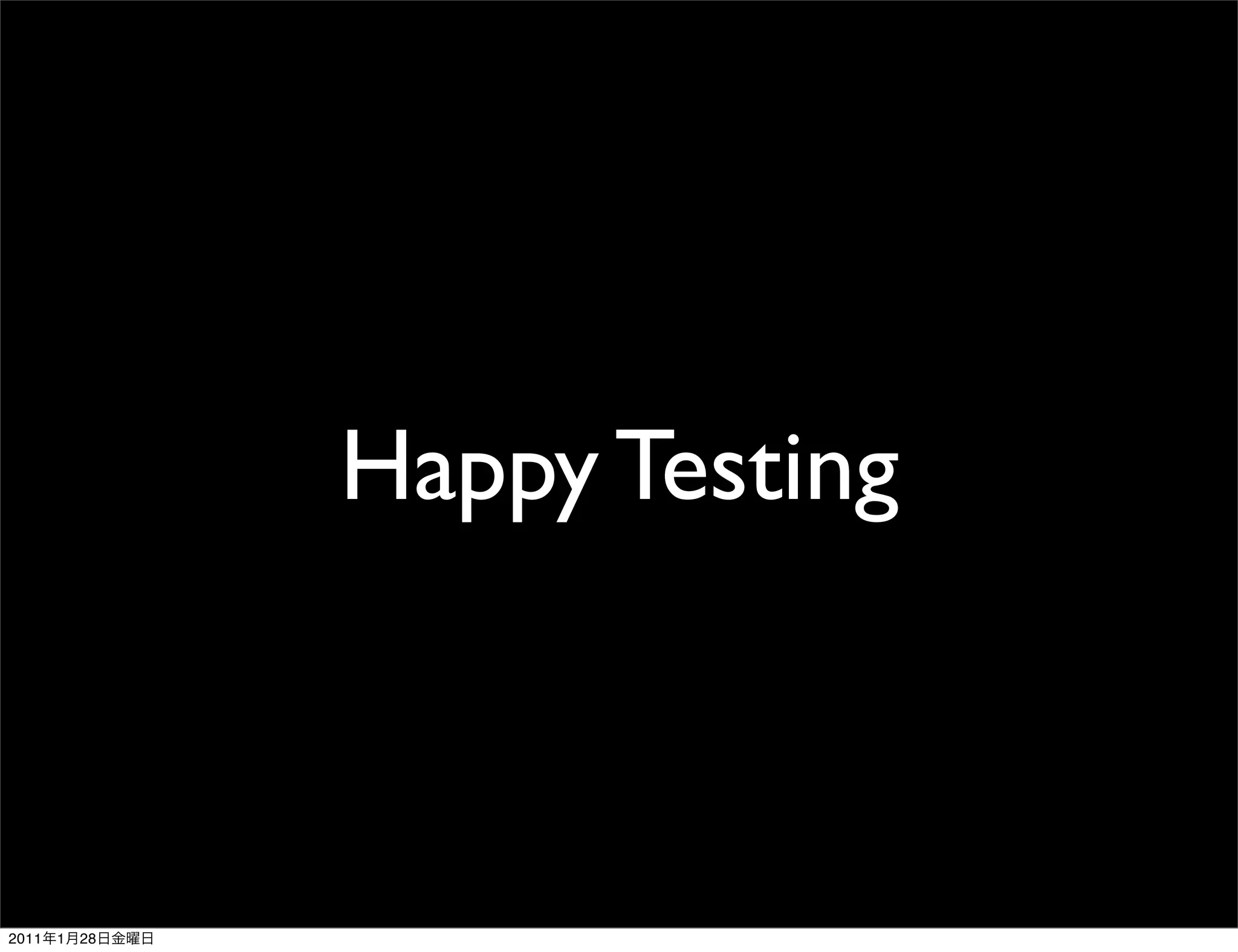 Happy Testing



2011   1   28
 