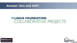 Answer: Xen and XAPI
 