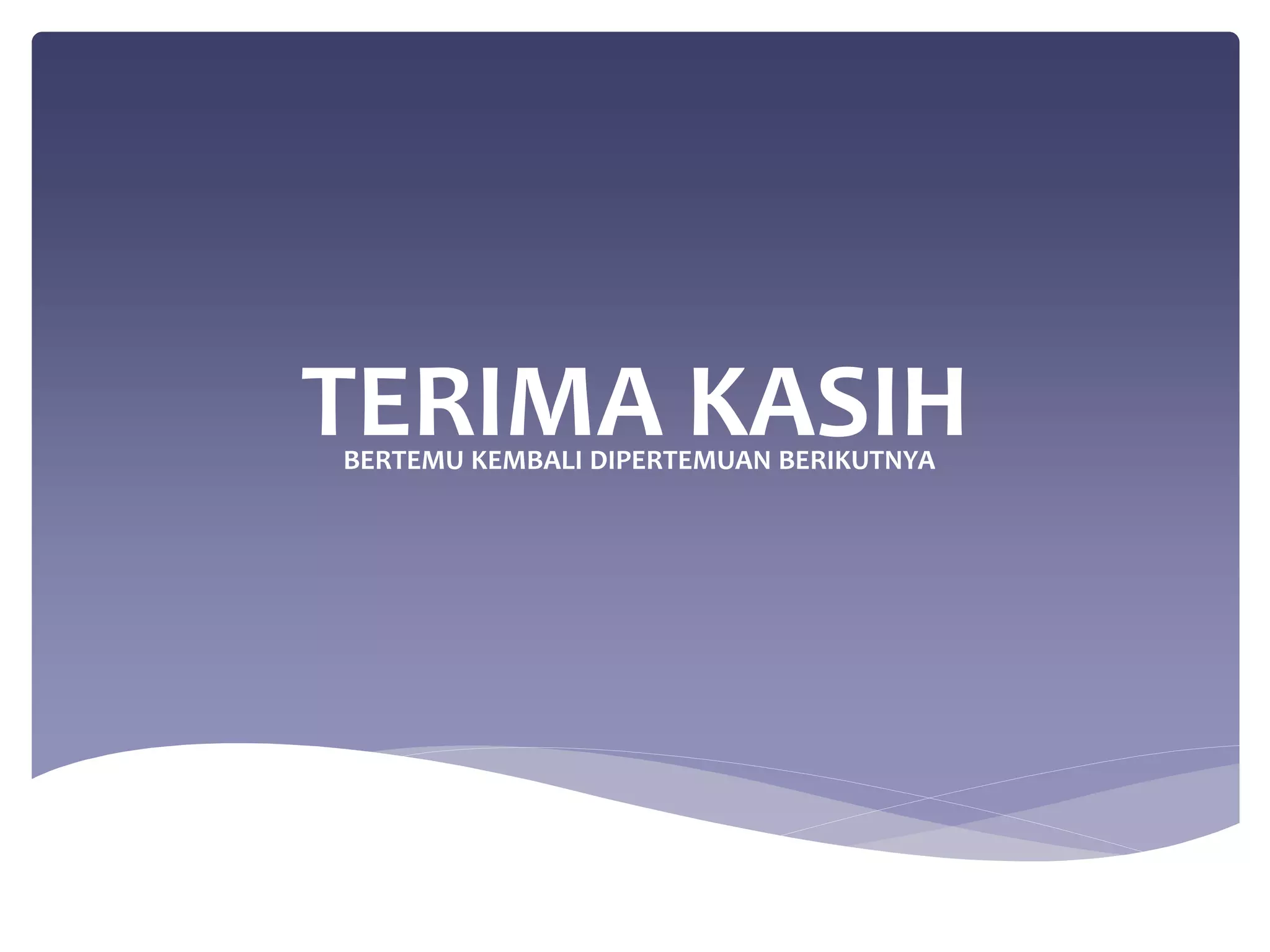 TERIMA KASIH BERTEMU KEMBALI DIPERTEMUAN BERIKUTNYA 
