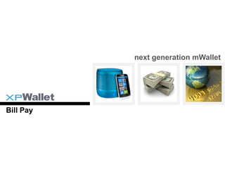 next generation mWallet




Bill Pay
 