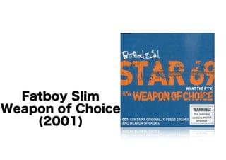 Fatboy Slim 
Weapon of Choice 
(2001) 
 