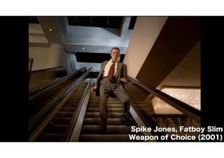 Spike Jones, Fatboy Slim 
Weapon of Choice (2001) 
 