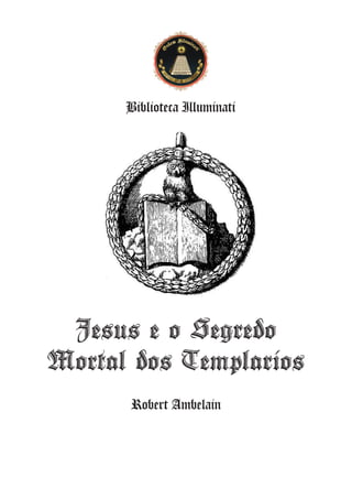 Robert Ambelain
Biblioteca Illuminati
Jesus e o Segredo
Mortal dos Templarios
 