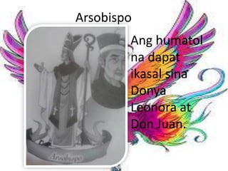 Arsobispo
• Ang humatol
na dapat
ikasal sina
Donya
Leonora at
Don Juan.
 