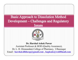 Dr. Harshal Ashok Pawar
Assistant Professor & HOD (Quality Assurance),
Dr. L. H. Hiranandani College of Pharmacy, Ulhasnagar
Email : harshal.dlhhcop@gmail.com , hapkmk@rediffmail.com
 