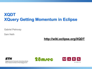 XQDTXQuery Getting Momentum in EclipseGabriel PetrovaySam Nethhttp://wiki.eclipse.org/XQDT 