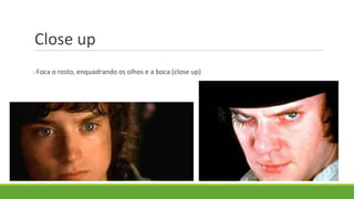 Close up
oFoca o rosto, enquadrando os olhos e a boca (close up)
 
