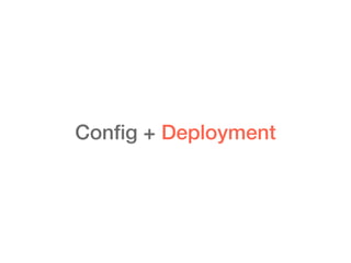 Conﬁg + Deployment
 