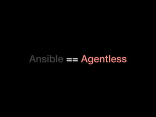Ansible == Agentless
 