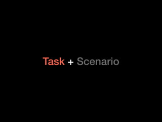 Task + Scenario
 