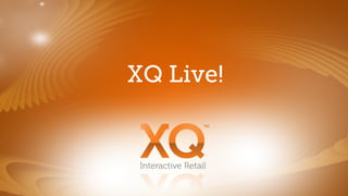 XQ Live!


 Interactive Retail
 