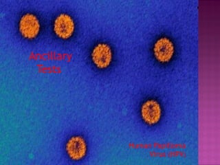 Human Papilloma
Virus (HPV)
Ancillary
Tests
 