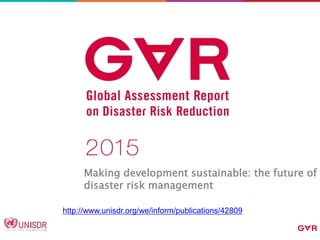 Making development sustainable: the future of
disaster risk management
http://www.unisdr.org/we/inform/publications/42809
 