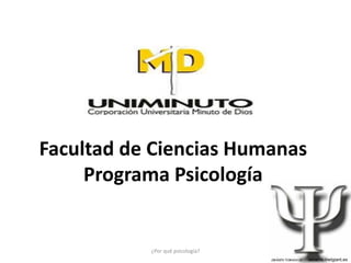 Facultad de Ciencias Humanas
     Programa Psicología


           ¿Por qué psicología?
                                  IMÁGEN TOMADA DE :   alicante.inetgiant.es
 