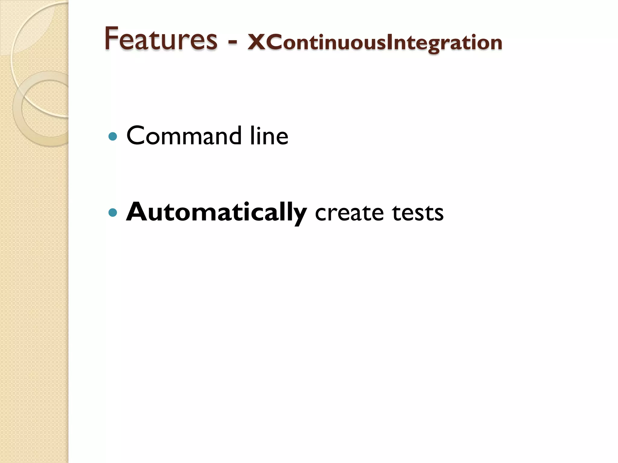 Features - XContinuousIntegration

   Command line

   Automatically create tests
 