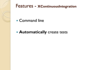 Features - XContinuousIntegration

   Command line

   Automatically create tests
 