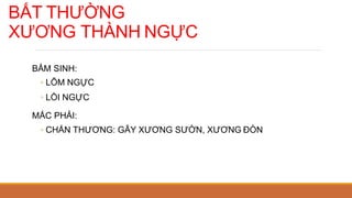 BẤT THƯỜNG
XƯƠNG THÀNH NGỰC
BẨM SINH:
◦ LÕM NGỰC
◦ LỒI NGỰC
MẮC PHẢI:
◦ CHẤN THƯƠNG: GÃY XƯƠNG SƯỜN, XƯƠNG ĐÒN
 