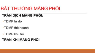 BẤT THƯỜNG MÀNG PHỔI
TRÀN DỊCH MÀNG PHỔI:
◦TDMP tự do
◦TDMP thể hoành
◦TDMP khu trú
TRÀN KHÍ MÀNG PHỔI
 