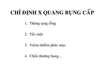 CHÆ ÑÒNH X QUANG BUÏNG CAÁP
1. Thuûng taïng roãng
2. Taéc ruoät
3. Vieâm nhieãm phuùc maïc
4. Chaán thöông buïng….
 