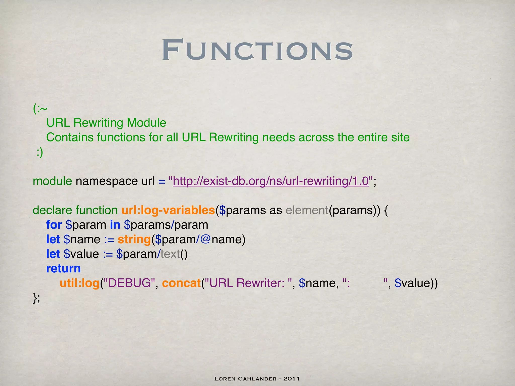 Functions
(:~
    URL Rewriting Module
    Contains functions for all URL Rewriting needs across the entire site
 :)

module namespace url = "http://exist-db.org/ns/url-rewriting/1.0";

declare function url:log-variables($params as element(params)) {
   for $param in $params/param
   let $name := string($param/@name)
   let $value := $param/text()
   return
      util:log("DEBUG", concat("URL Rewriter: ", $name, ":     ", $value))
};




                                   Loren Cahlander - 2011
 