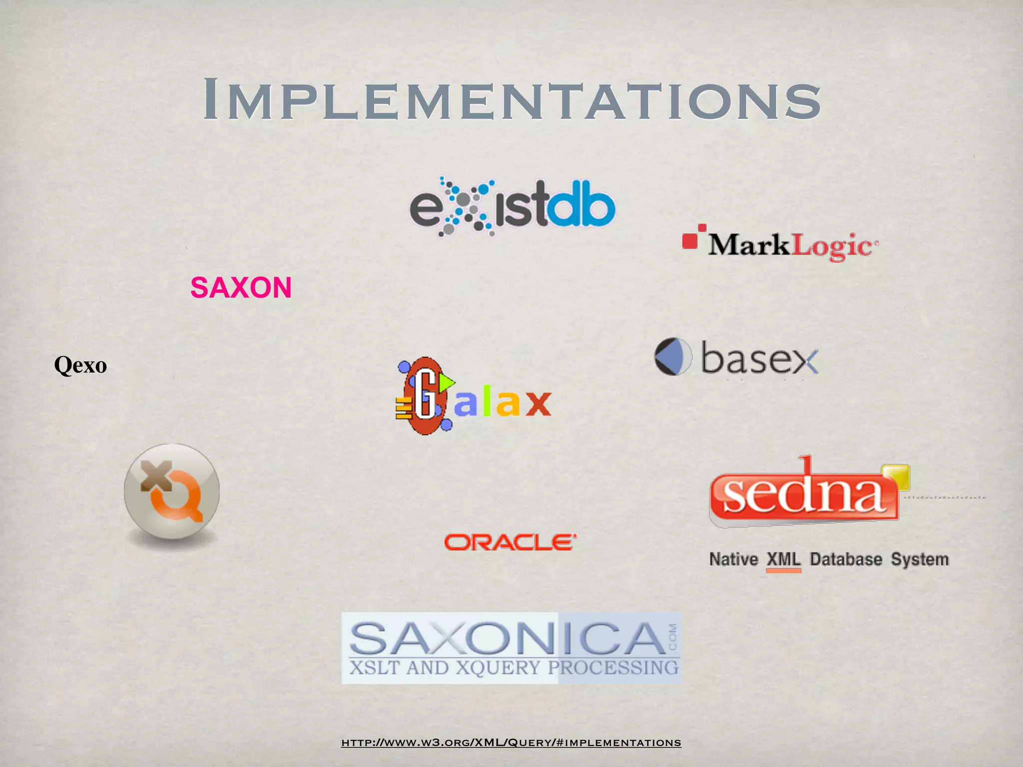 Implementations

       SAXON

Qexo




               http://www.w3.org/XML/Query/#implementations
 
