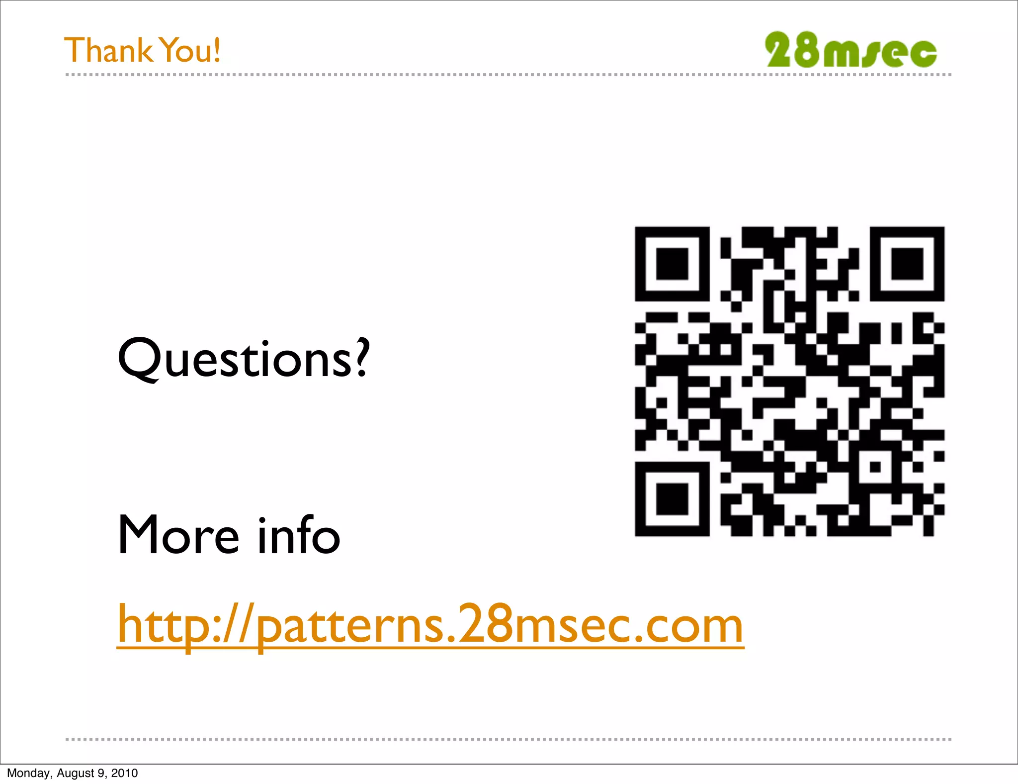 Thank You! Questions? More info http://patterns.28msec.com Monday, August 9, 2010 
