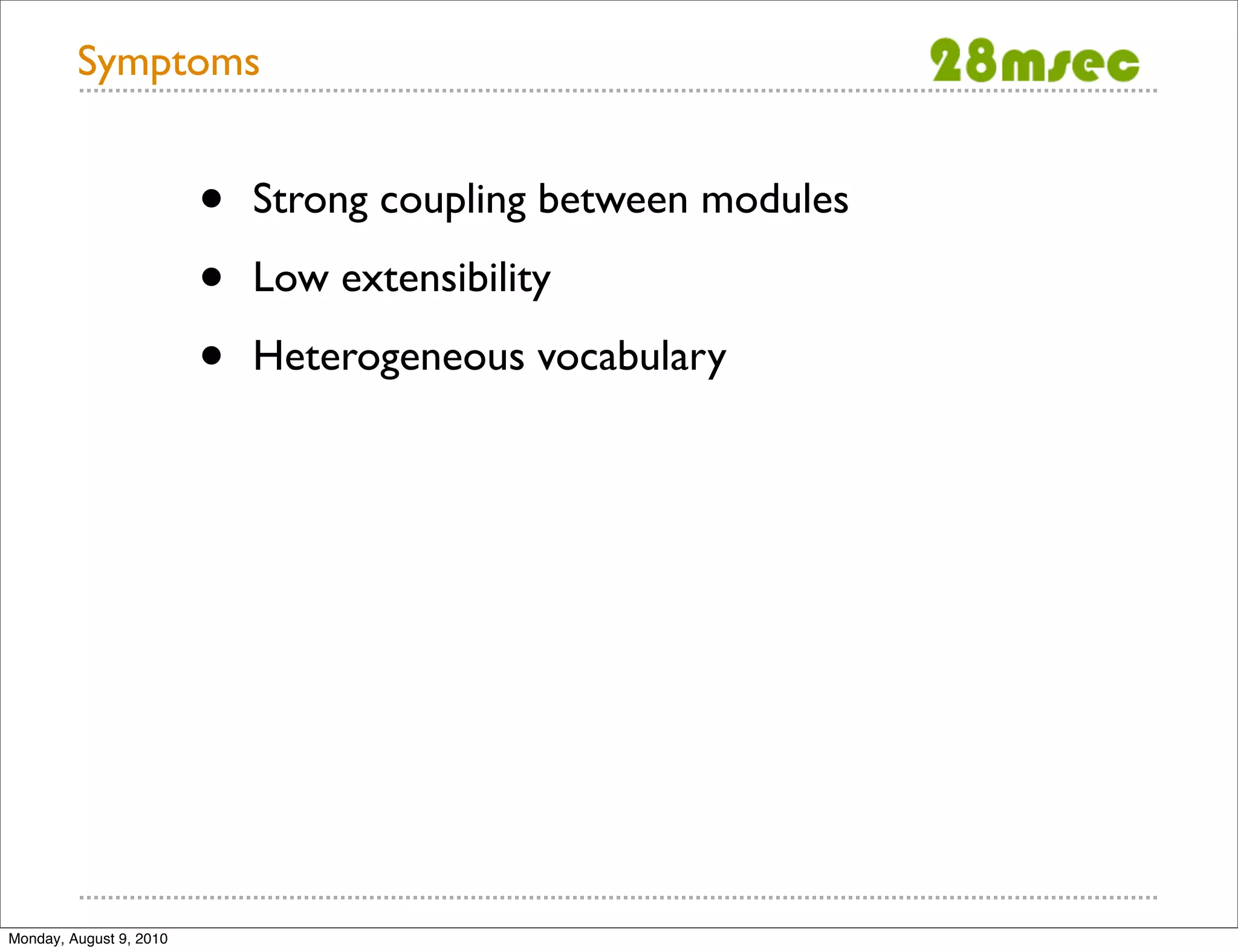 Symptoms • Strong coupling between modules • Low extensibility • Heterogeneous vocabulary Monday, August 9, 2010 