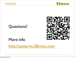 Thank You!




                  Questions?


                  More info
                  http://patterns.28msec.com

Monday, August 9, 2010
 