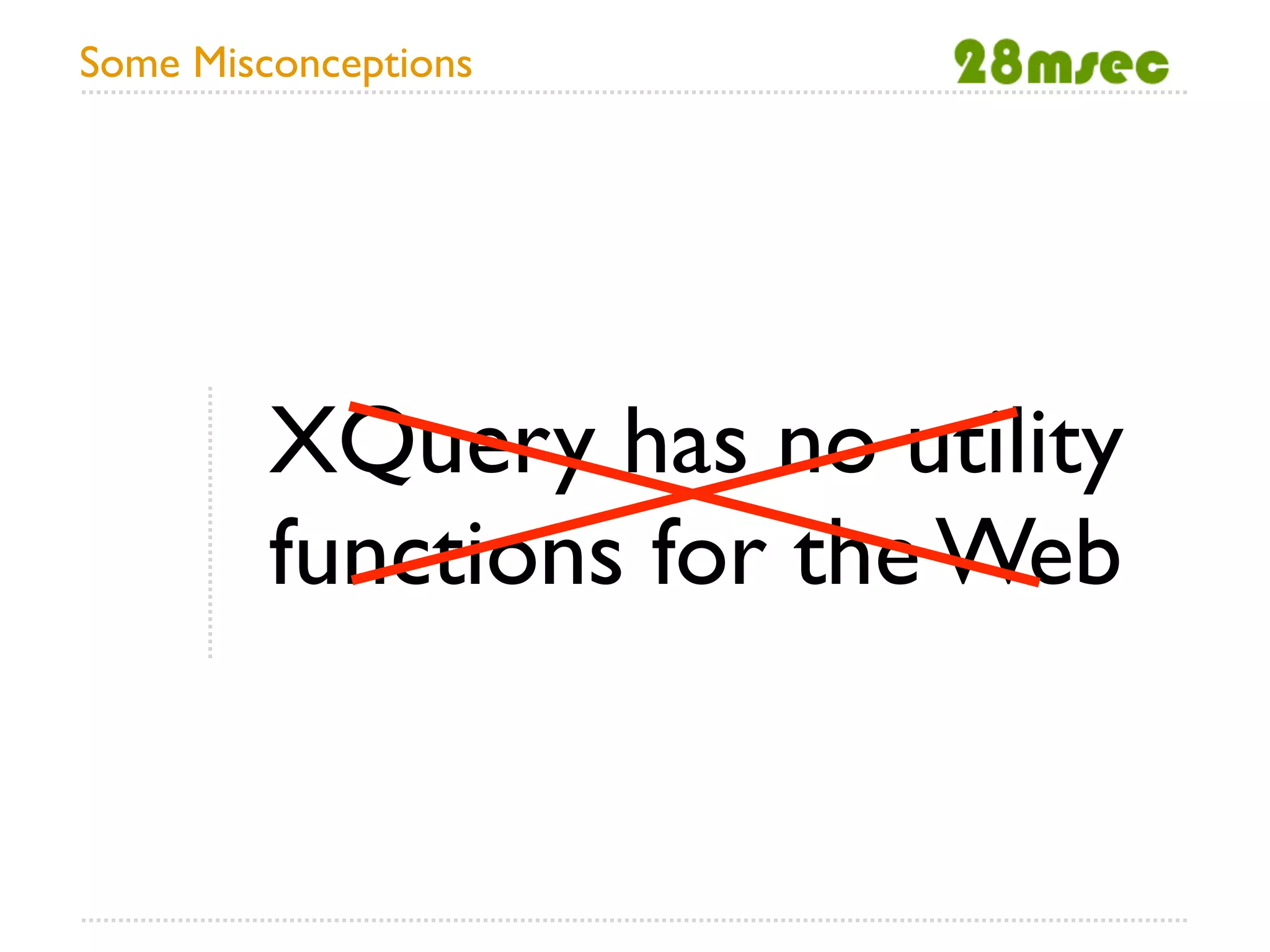 Some Misconceptions




         XQuery has no utility
         functions for the Web
 