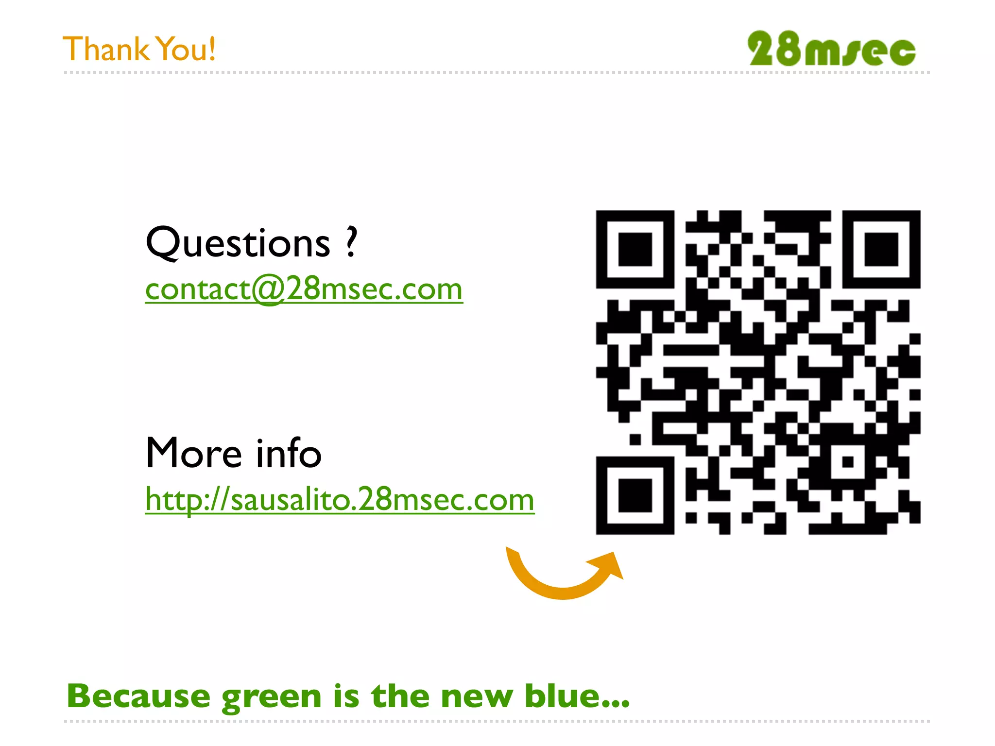 Thank You!




     Questions ?
     contact@28msec.com



     More info
     http://sausalito.28msec.com




Because green is the new blue...
 