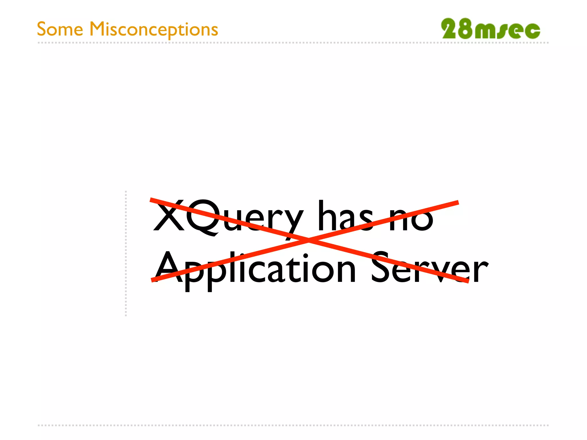Some Misconceptions




            XQuery has no
            Application Server
 